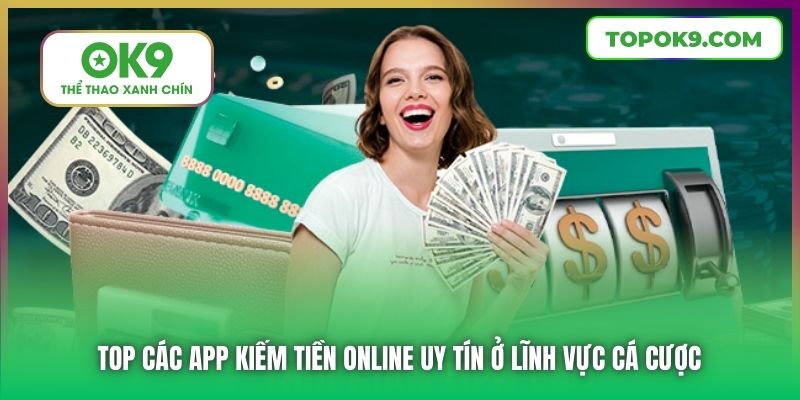 OK9 Gợi Ý 5+ Những App Kiếm Tiền Online Uy Tín Dành Cho Bạn 8 Top các app kiếm tiền online uy tín ở lĩnh vực cá cược