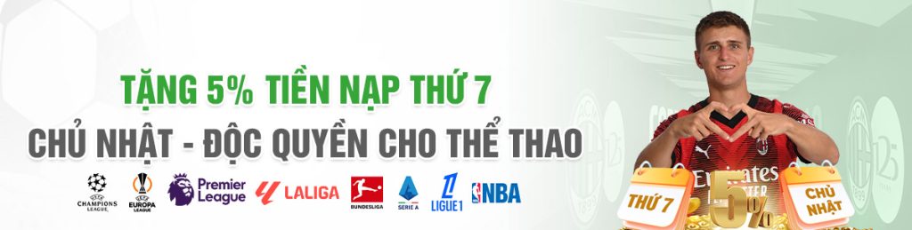 TẶNG 5% TIỀN NẠP THỨ BẢY - CHỦ NHẬT - ĐỘC QUYỀN CHO THỂ THAO 1 tặng 5% tiền nạp vào thứ 7 chủ nhật